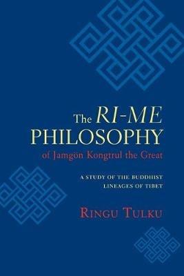 The Ri-me Philosophy of Jamgon Kongtrul the Great: A Study of the Buddhist Lineages of Tibet - Ringu Tulku - cover