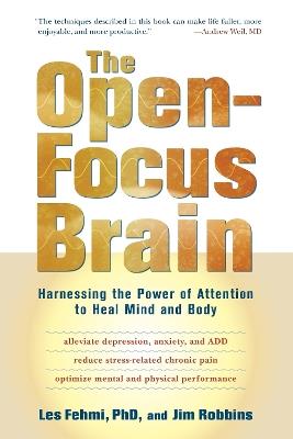 The Open-Focus Brain: Harnessing the Power of Attention to Heal Mind and Body - Les Fehmi,Jim Robbins - cover
