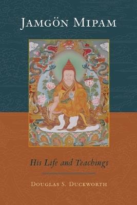 Jamgon Mipam: His Life and Teachings - Douglas Duckworth,Jamgon Mipham,Mipam Rinpoche - cover