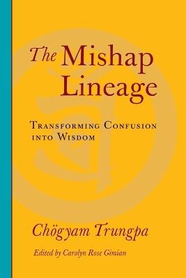 The Mishap Lineage: Transforming Confusion into Wisdom - Chogyam Trungpa - cover