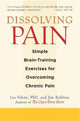 Dissolving Pain: Simple Brain-Training Exercises for Overcoming Chronic Pain - Les Fehmi,Jim Robbins - cover