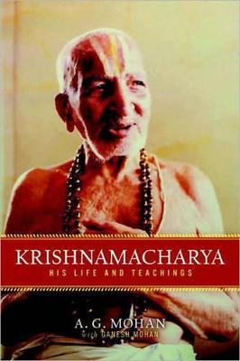 Krishnamacharya: His Life and Teachings - A. G. Mohan - cover