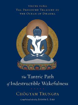 The Tantric Path of Indestructible Wakefulness: The Profound Treasury of the Ocean of Dharma, Volume Three - Choegyam Trungpa - cover
