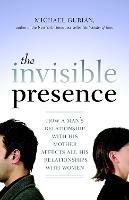 The Invisible Presence: How a Man's Relationship with His Mother Affects All His Relationships with Women - Michael Gurian - cover