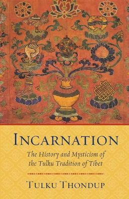 Incarnation: The History and Mysticism of the Tulku Tradition of Tibet - Tulku Thondup - cover