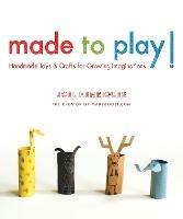 Made to Play!: Handmade Toys and Crafts for Growing Imaginations - Joel Henriques - cover