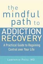 The Mindful Path to Addiction Recovery: A Practical Guide to Regaining Control over Your Life