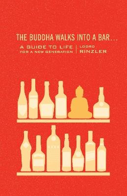 The Buddha Walks into a Bar...: A Guide to Life for a New Generation - Lodro Rinzler - cover