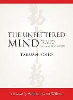The Unfettered Mind: Writings from a Zen Master to a Master Swordsman - Takuan Soho - cover