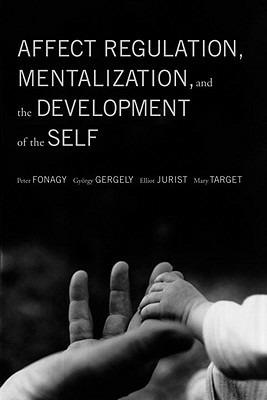 Affect Regulation, Mentalization, and the Development of the Self - Peter Fonagy,Gyorgy Gergely,Elliot L. Jurist - cover