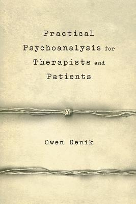Practical Psychoanalysis for Therapists and Patients - Owen Renik - cover