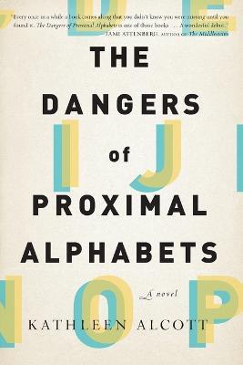 The Dangers of Proximal Alphabets: A Novel - Kathleen Alcott - cover