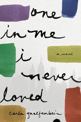 One in Me I Never Loved: A Novel - Carla Guelfenbein - cover