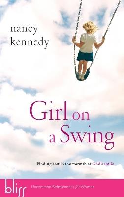 Girl on a Swing: Finding Rest in the Warmth of God's Smile - Nancy Kennedy - cover