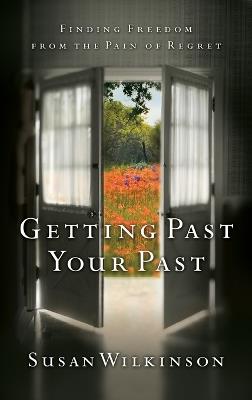 Getting Past Your Past: Finding Freedom from the Pain of Regret - Susan Wilkinson - cover