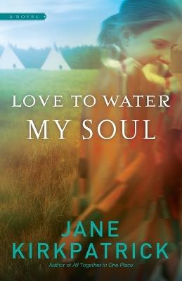 Love to Water My Soul - Jane Kirkpatrick - cover