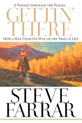 Gettin' There - A Passage Through the Psalms: How a Man Finds His Way on the Trail of Life - Steve Farrar - cover