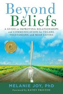 Beyond Beliefs: A Guide to Improving Relationships and Communication for Vegans, Vegetarians, and Meat Eaters - Melanie Joy - cover