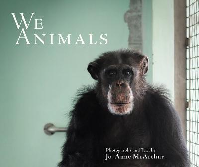 We Animals - Revised Edition - Jo-Anne McArthur - cover