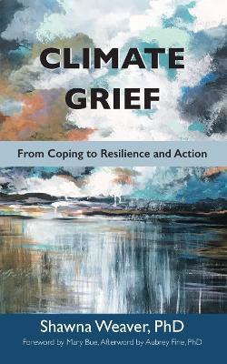 Climate Grief: From Coping to Resilience and Action - Shawna Weaver - cover
