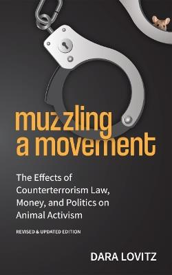 Muzzling a Movement: The Effects of Counterterrorism Law, Money, and Politics on Animal Activism, Revised & Updated Edition - Dara Lovitz - cover