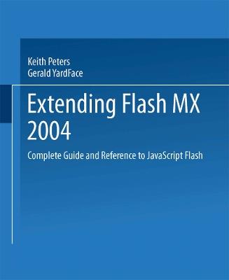 Extending Flash MX 2004: Complete Guide and Reference to JavaScript Flash - Keith Peters,Gerald YardFace - cover