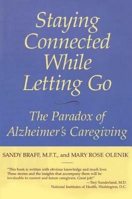 Staying Connected While Letting Go: The Paradox of Alzheimer's Caregiving - Sandy Braff,Mary Rose Olenik - cover