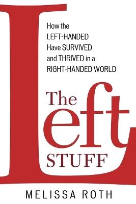The Left Stuff: How the Left-Handed Have Survived and Thrived in a Right-Handed World - Melissa Roth - cover