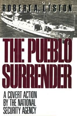 The Pueblo Surrender: A Covert Action by the National Security Agency - Robert A. Liston - cover