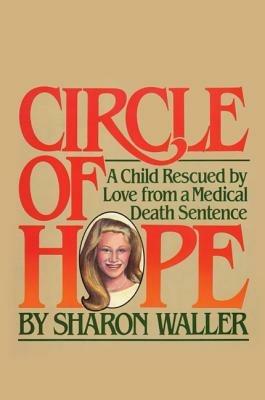 Circle of Hope: A Child Rescued by Love from a Medical Death Sentence - Sharon Waller - cover