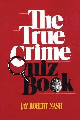 The True Crime Quiz Book - Jay Robert Nash - cover