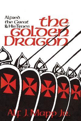 The Golden Dragon: Alfred the Great and His Times - Alf J. Mapp - cover