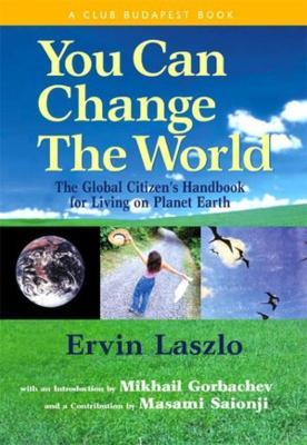 You Can Change the World: The Global Citizen's Handbook for Living on Planet Earth - Ervin Laszlo,Paulo Coelho,Masami Saionji - cover