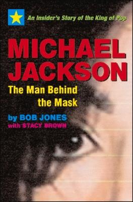 Michael Jackson: The Man Behind the Mask: An Insider's Story of the King of Pop - Bob Jones,Stacy Brown - cover