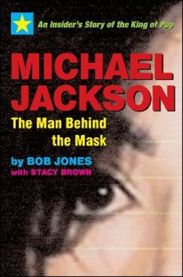 Michael Jackson: The Man Behind the Mask: An Insider's Story of the King of Pop - Bob Jones,Stacy Brown - cover