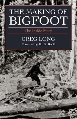 The Making of Bigfoot: The Inside Story - Greg Long - cover