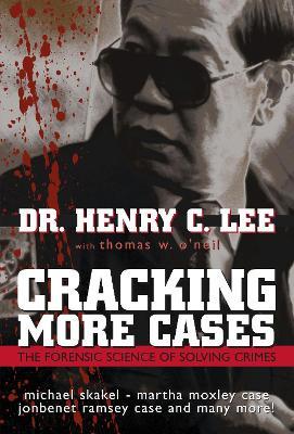 Cracking More Cases: The Forensic Science of Solving Crimes : the Michael Skakel-Martha Moxley Case, the Jonbenet Ramsey Case and Many More! - Henry C. Lee,Thomas W. O'Neil - cover