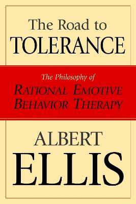 The Road To Tolerance: The Philosophy Of Rational Emotive Behavior Therapy - Albert Ellis - cover