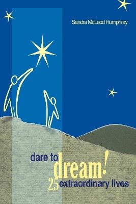 Dare To Dream!: 25 Extraordinary Lives - Sandra Mcleod Humphrey - cover