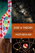 Just A Theory: Exploring The Nature Of Science