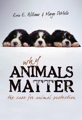 Why Animals Matter: The Case for Animal Protection - Erin E. Williams,Margo Demello - cover