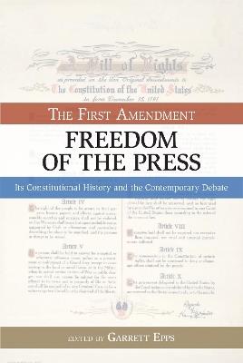The First Amendment, Freedom of the Press: Its Constitutional History and the Contempory Debate - cover