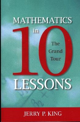 Mathematics in 10 Lessons: The Grand Tour - Jerry P. King - cover
