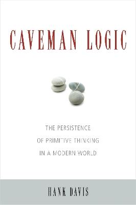 Caveman Logic: The Persistence of Primitive Thinking in a Modern World - Hank Davis - cover