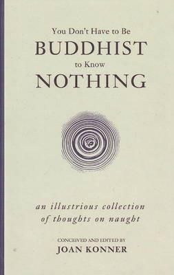 You Don't Have to Be Buddhist to Know Nothing: An Illustrious Collection of Thoughts on Naught - cover