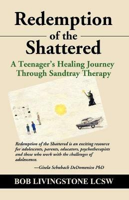 Redemption of the Shattered: A Teenager's Healing Journey Through Sandtray Therapy - Bob Livingstone - cover