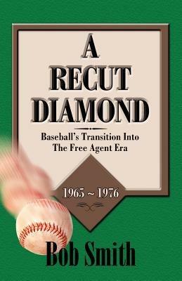 A Recut Diamond: Baseball's Transition into the Free Agent Era (1965-1976) - Bob Smith - cover