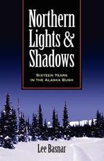 Northern Lights and Shadows: Sixteen Years in the Alaska Bush