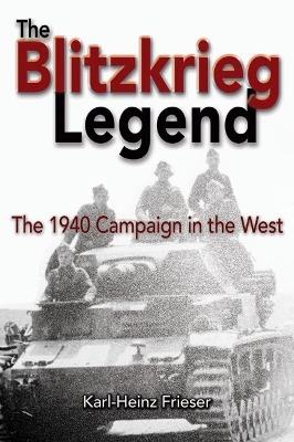 The Blitzkrieg Legend: The 1940 Campaign in the West - Karl-Heinz Frieser - cover
