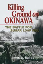 Killing Ground on Okinawa: The Battle for Sugar Loaf Hill